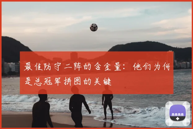 最佳防守二阵的含金量：他们为何是总冠军拼图的关键