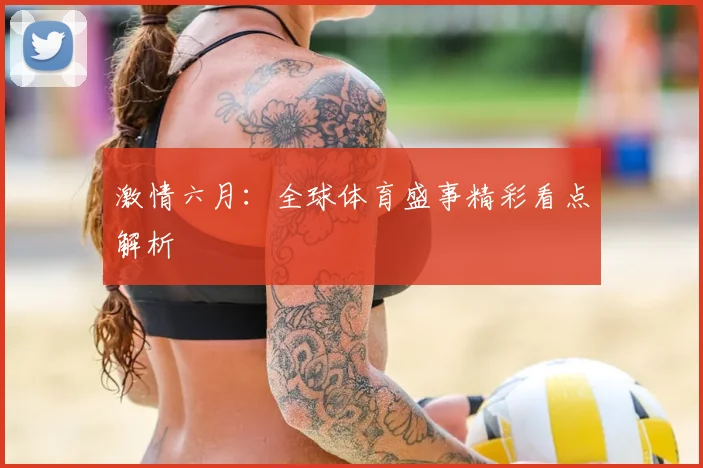 激情六月：全球体育盛事精彩看点解析