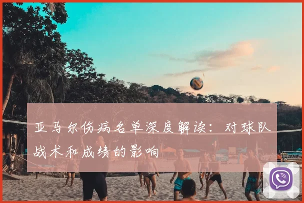 亚马尔伤病名单深度解读：对球队战术和成绩的影响