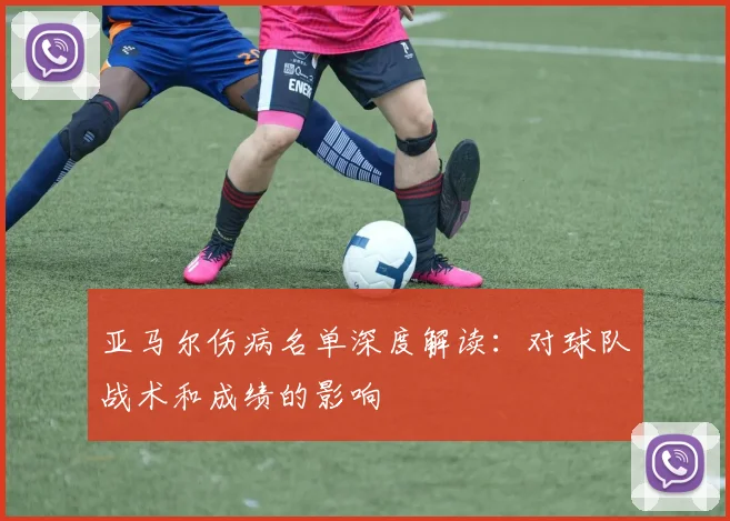 亚马尔伤病名单深度解读：对球队战术和成绩的影响